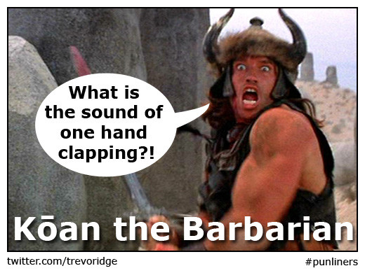 Koan the Barbarian: Arnold Schwarzenegger screaming 'What is the sound of one hand clapping?'